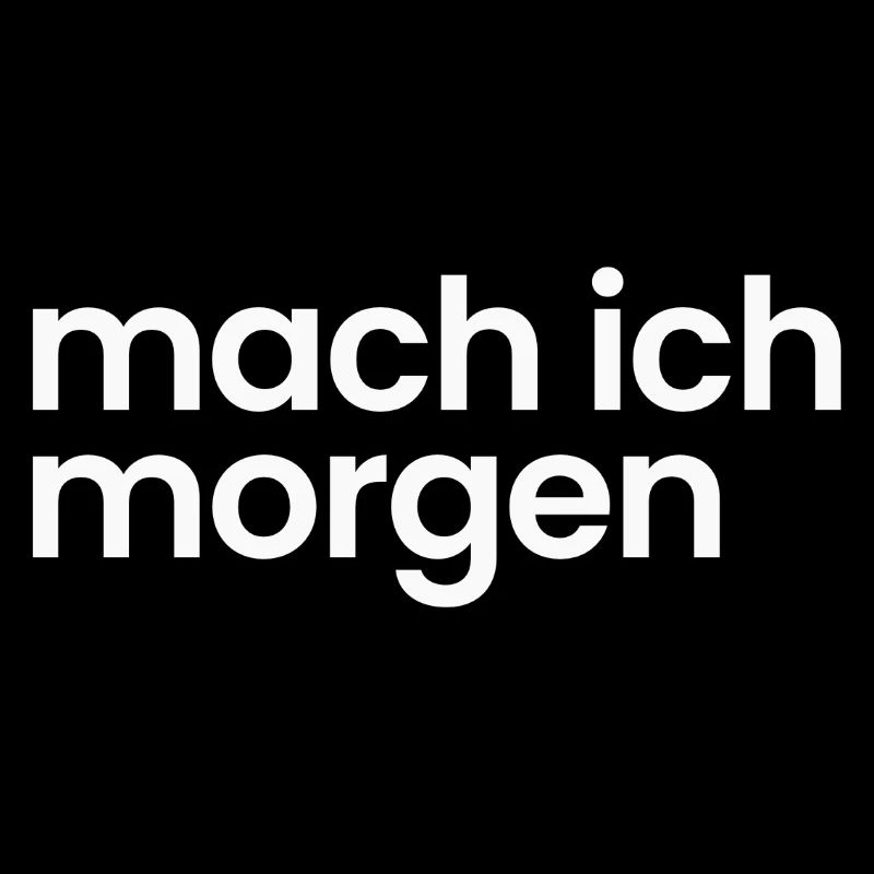 Mach ich morgen