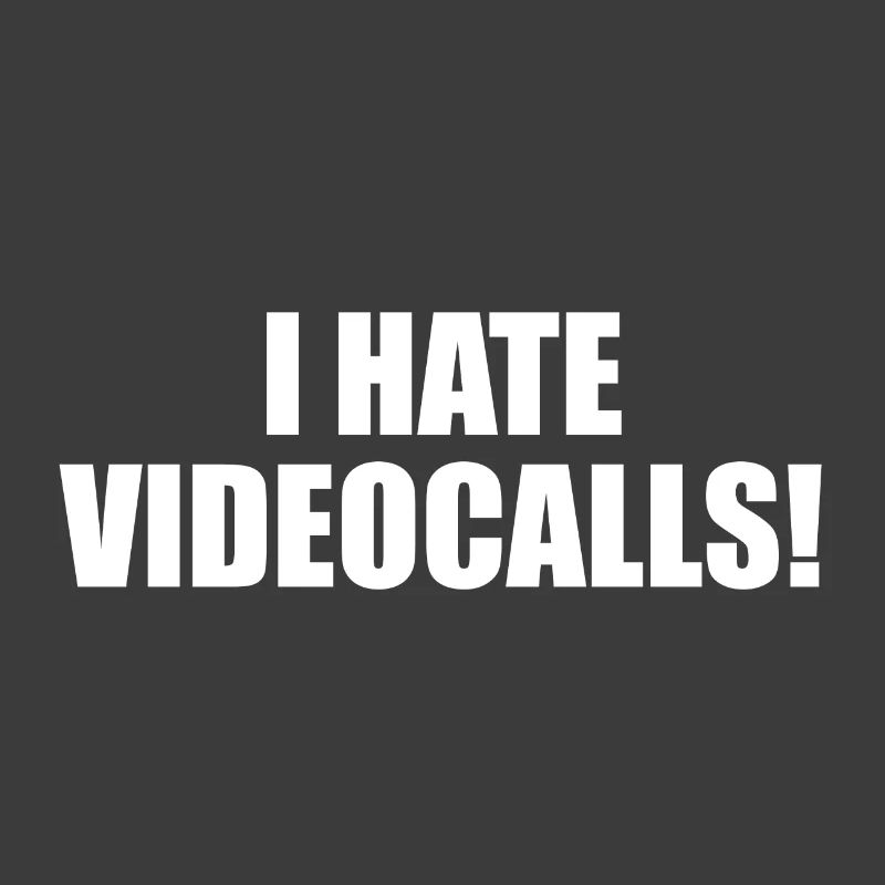 I hate Videocalls.