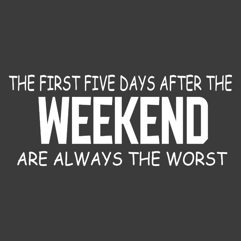 Weekend Blues: The First Five Weekdays