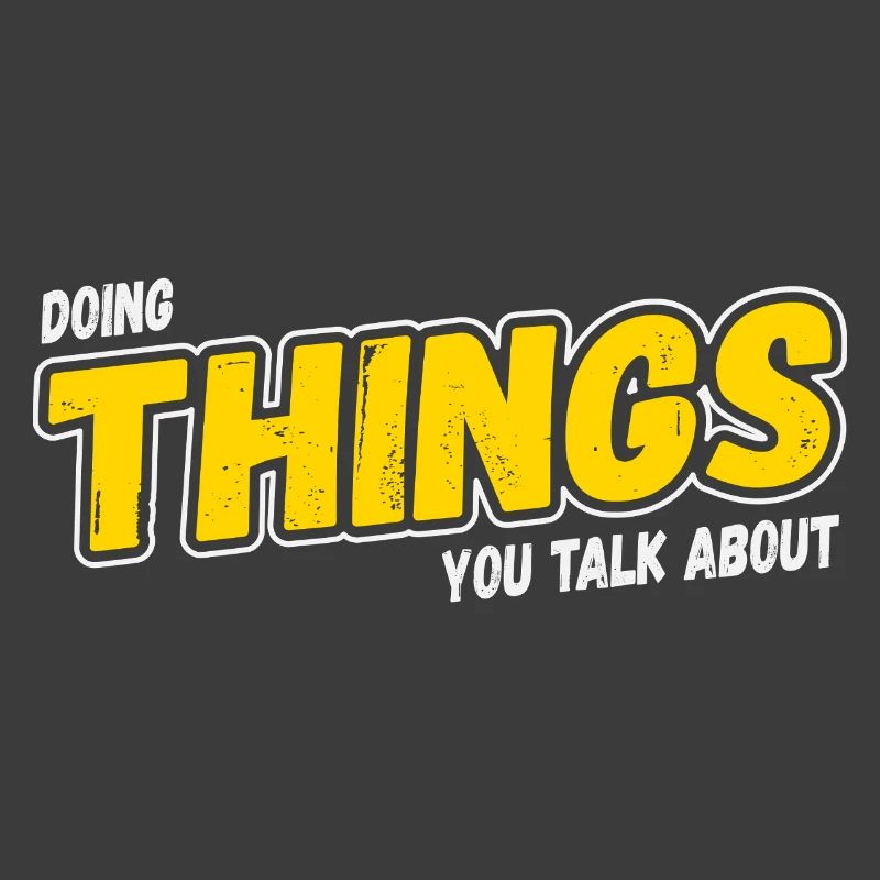 Doing Things You Talk About