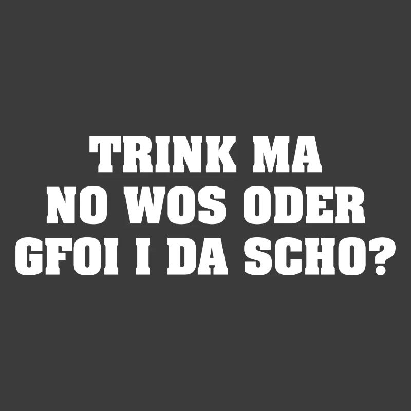 TRINK MA NO WOS ODER GFOI I DA SCHO?
