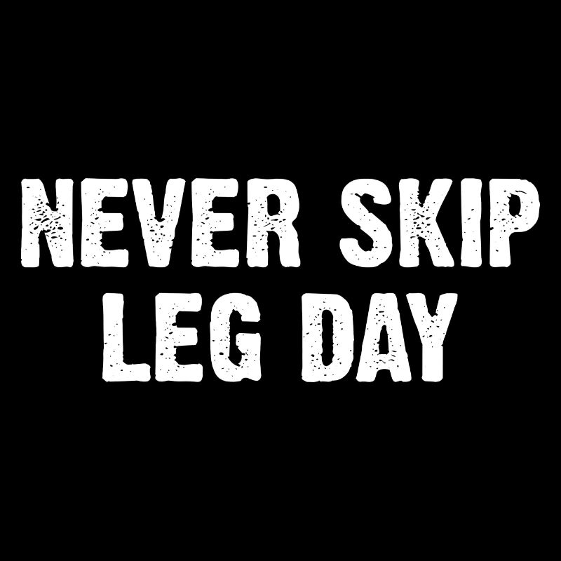 Never Skip Leg Day