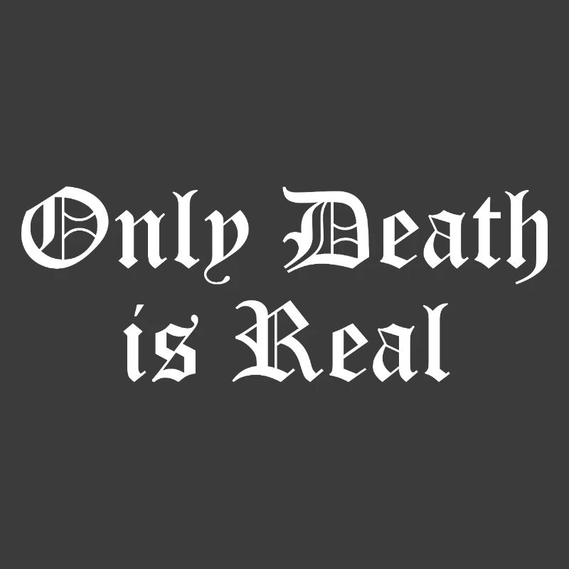 Only Death is Real