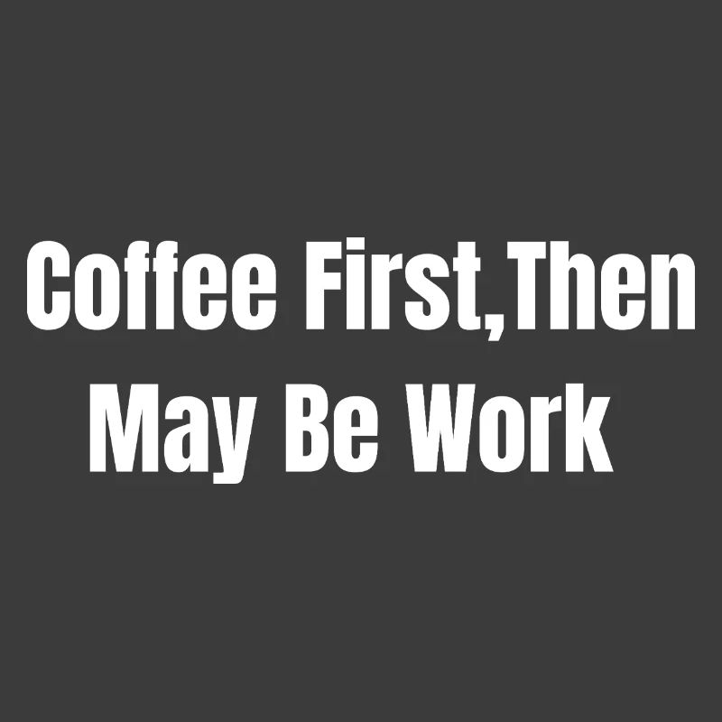 Coffee First, Then May Be Work