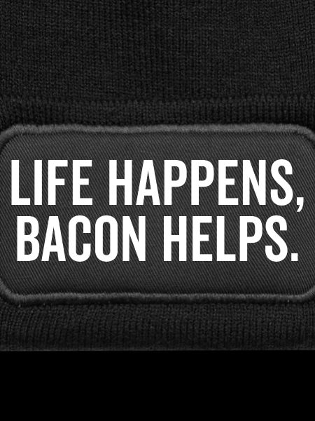 Life Happens Bacon Helps