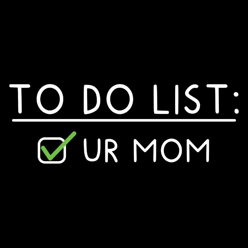 To Do List: Ur Mom