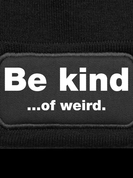 Be kind...of weird