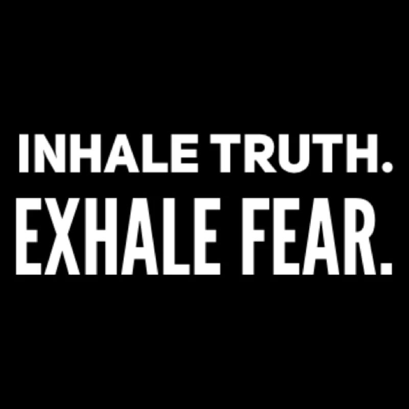 Inhalez la vérité. Exhalez la peur.