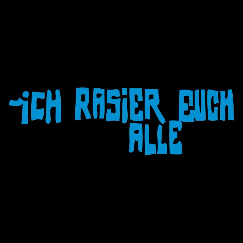 iCH RASiER EUCH ALLE