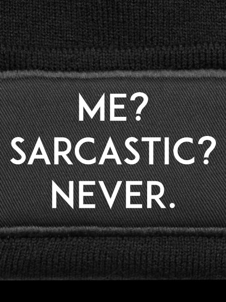 Me? Sarcastic? Never
