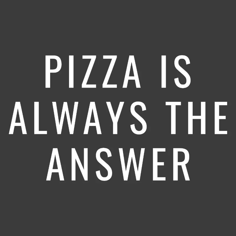 Pizza Is Always The Answer – Funny Pizza Saying