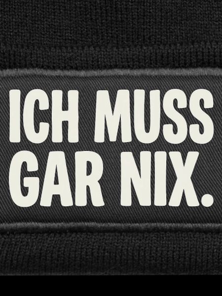 Ich Muss Gar Nix.