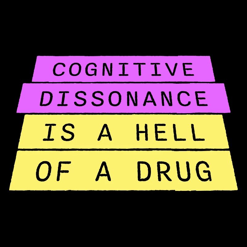 Cognitive Dissonance Is A Hell Of A Drug Spruch