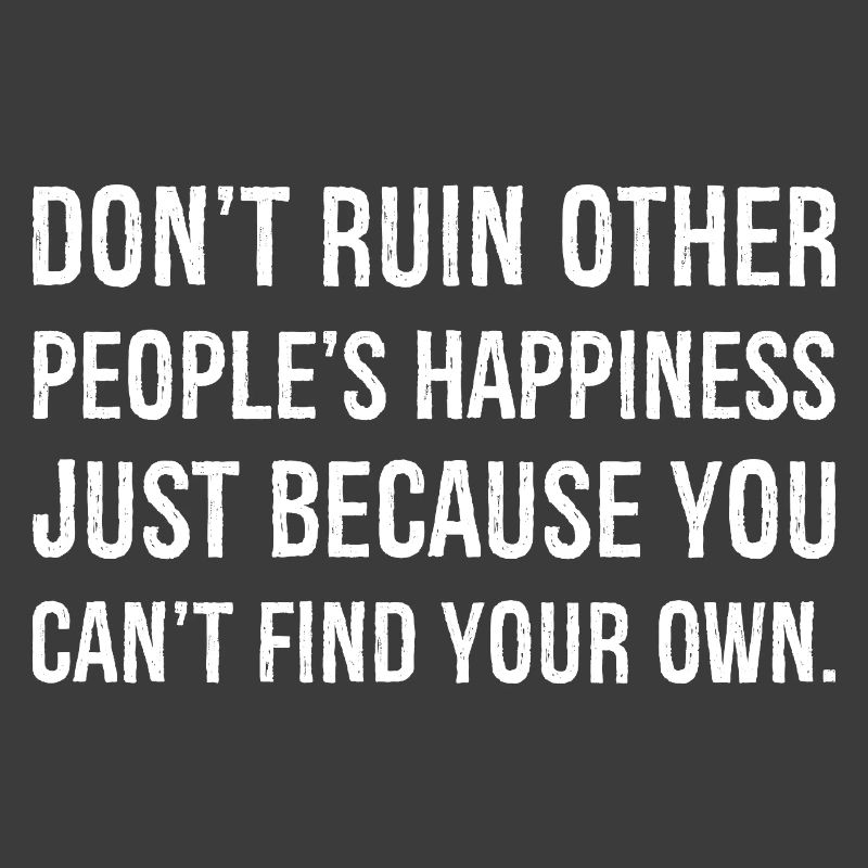 ne gâchent pas le bonheur des autres simplement parce que