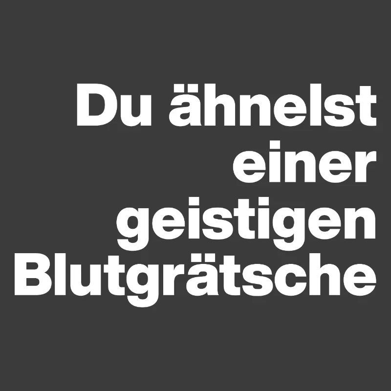 DU ÄHNELST EINER GEISTIGEN BLUTGRÄTSCHE. SARKASMUS