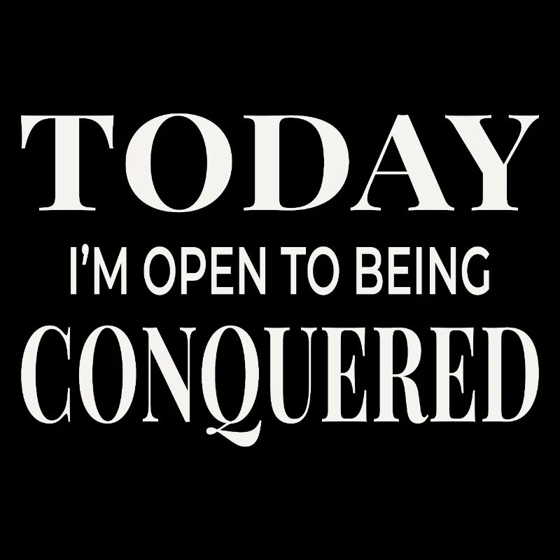 Today I’m Open to Being Conquered