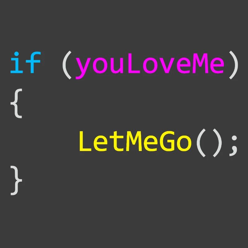 if (youLoveMe) { LetMeGo(); } C# Code