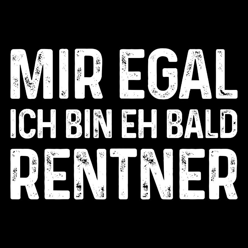 Mir egal Ich bin eh bald Rentner