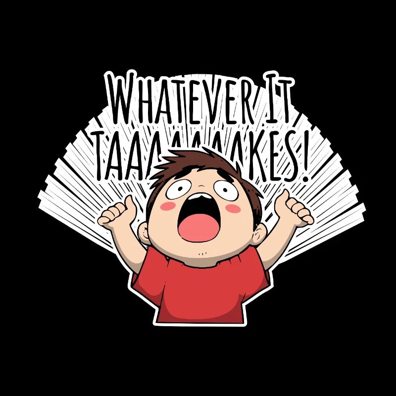Whatever it TAAAAAKES! Niemals Aufgeben!