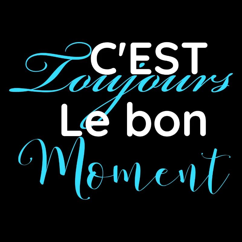 c'est toujours le bon moment