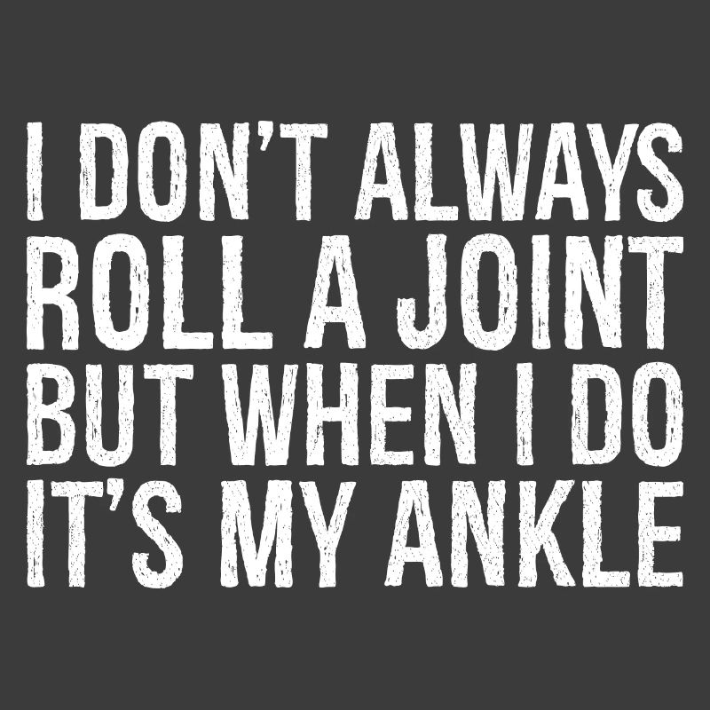 I don't always roll a joint but when I do it's