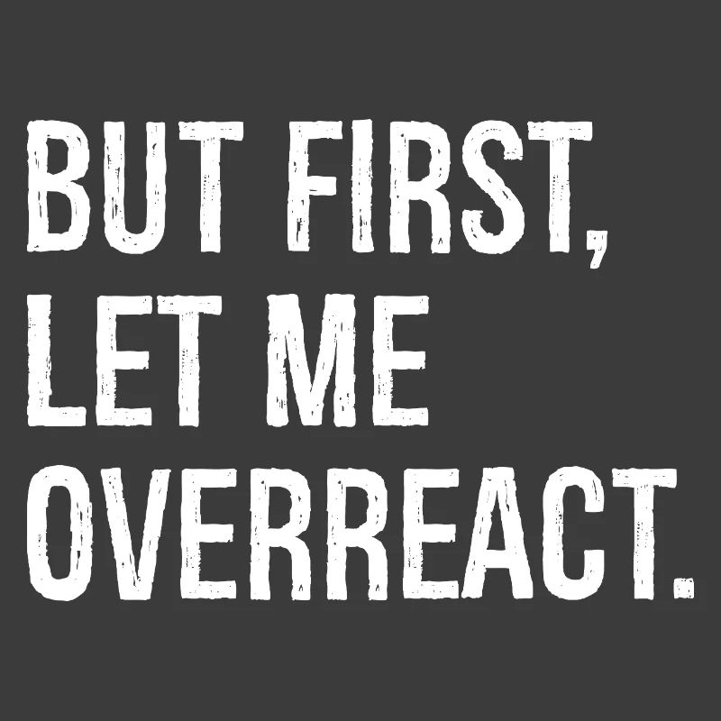 but first let me overreact