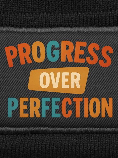 Progress Over Perfection
