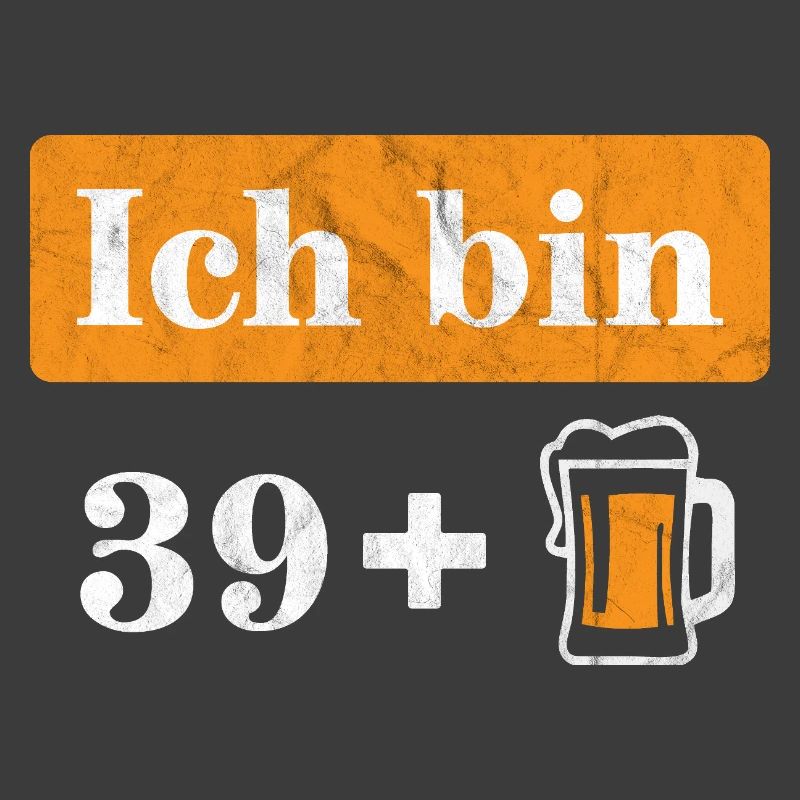 Ich bin 39 plus Bier 40. Geburtstag