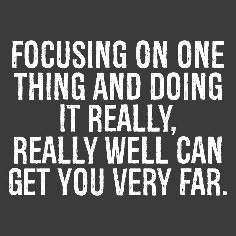focusing on one thing and doing it really really
