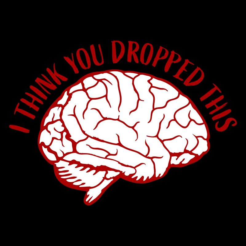 I Think You Dropped This Brain Sarcasm Humor