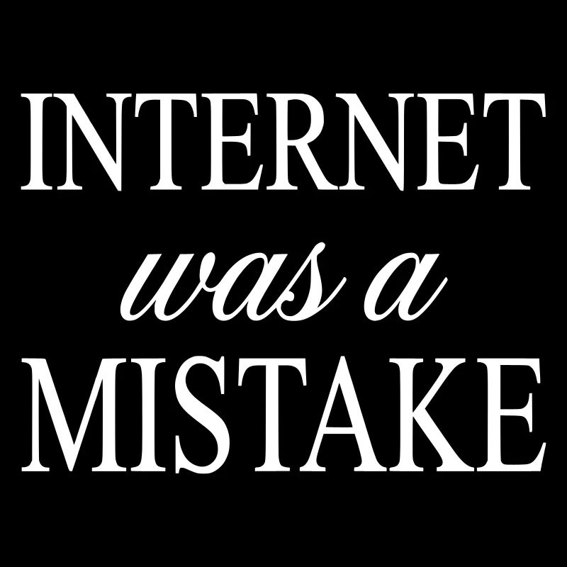 Internet war ein Fehler – Fast lustiges Zitat
