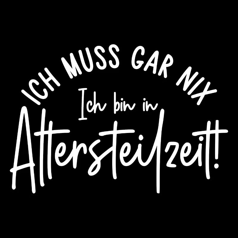 Ich muss gar nix Ich bin in Altersteilzeit