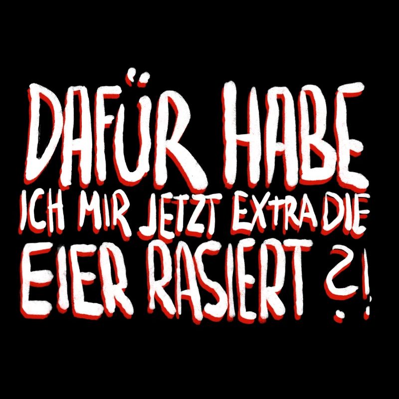 Dafür habe ich mir jetzt extra die Eier rasiert?