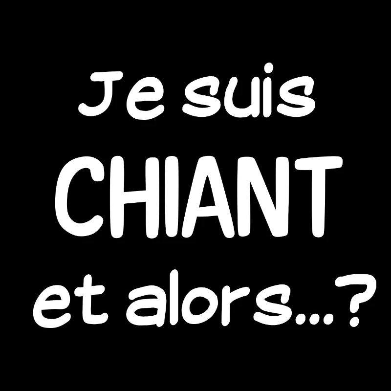 Je suis CHIANT et alors…?