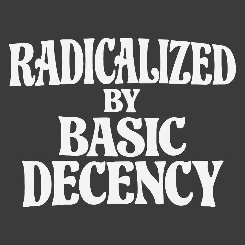 Radicalized by Basic Decency