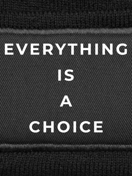 Everything is a choice