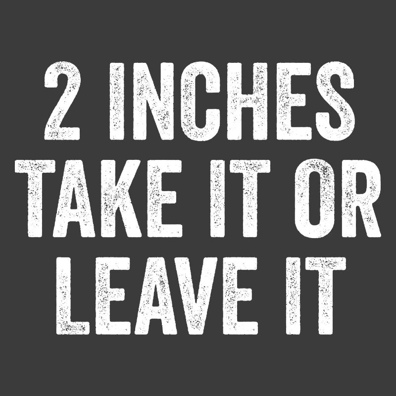 2 Inches – Take It Or Leave It – Embarrassing Men