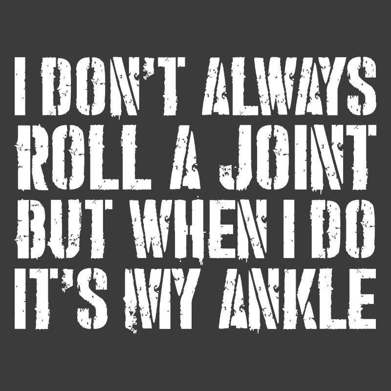 I don't always roll a joint but when I do it