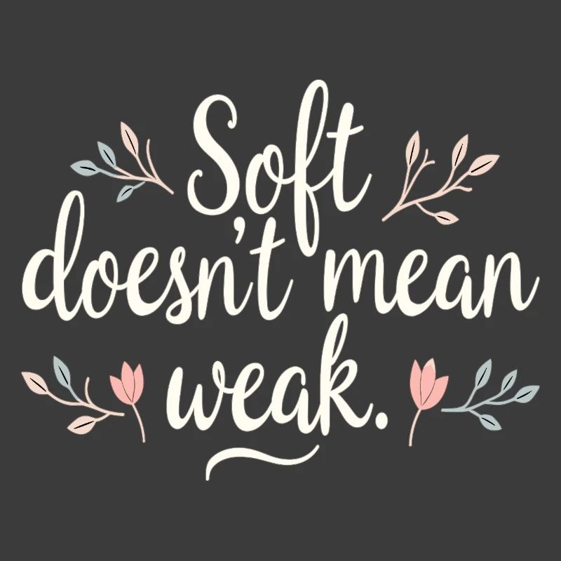 Soft Doesn’t Mean Weak – Selbstliebe