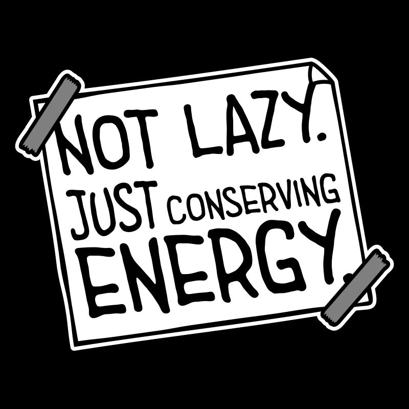 Not Lazy Just Conserving Energy Funny Lazy Saying
