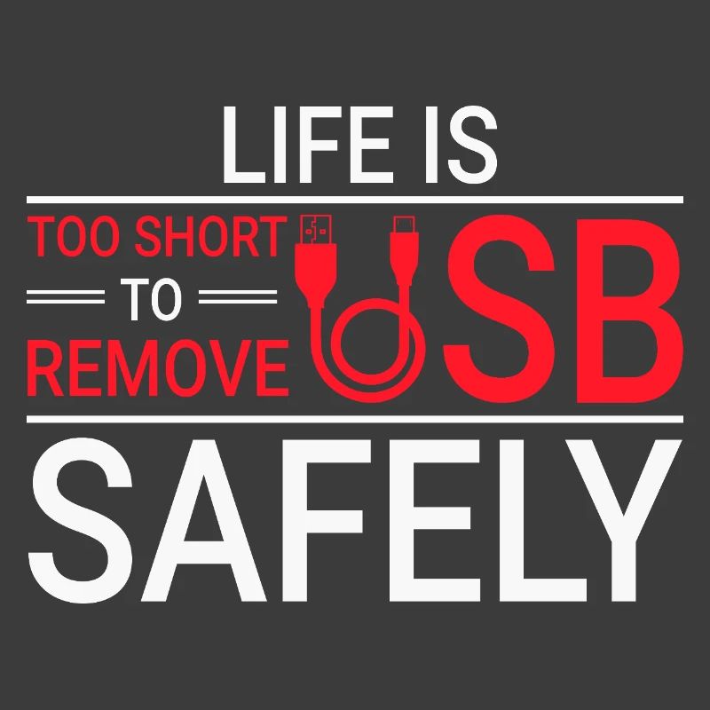 LIFE IS TOO SHORT TO REMOVE USB SAFELY Techie