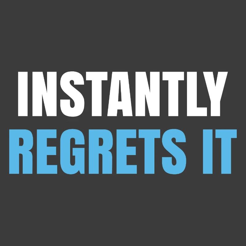 Instantly Regrets It