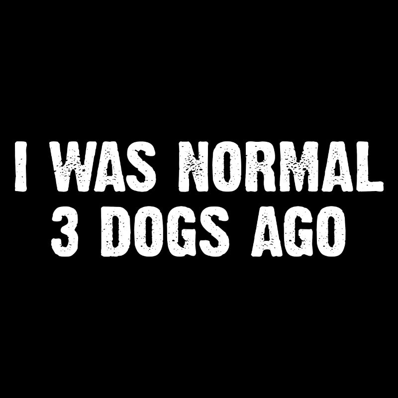 I Was Normal 3 Dogs Ago