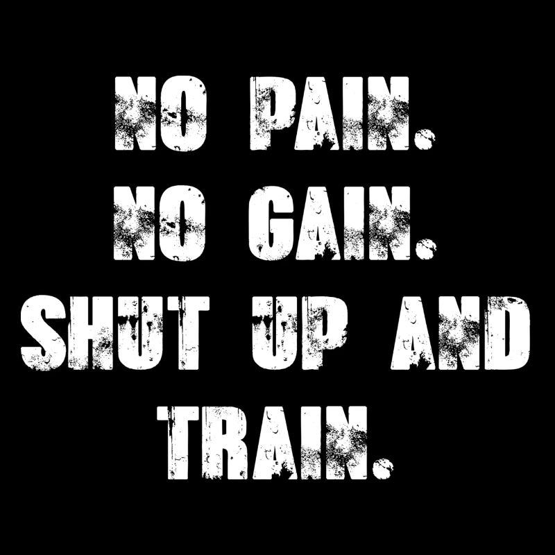 No Pain No Gain - Shut up and Train.