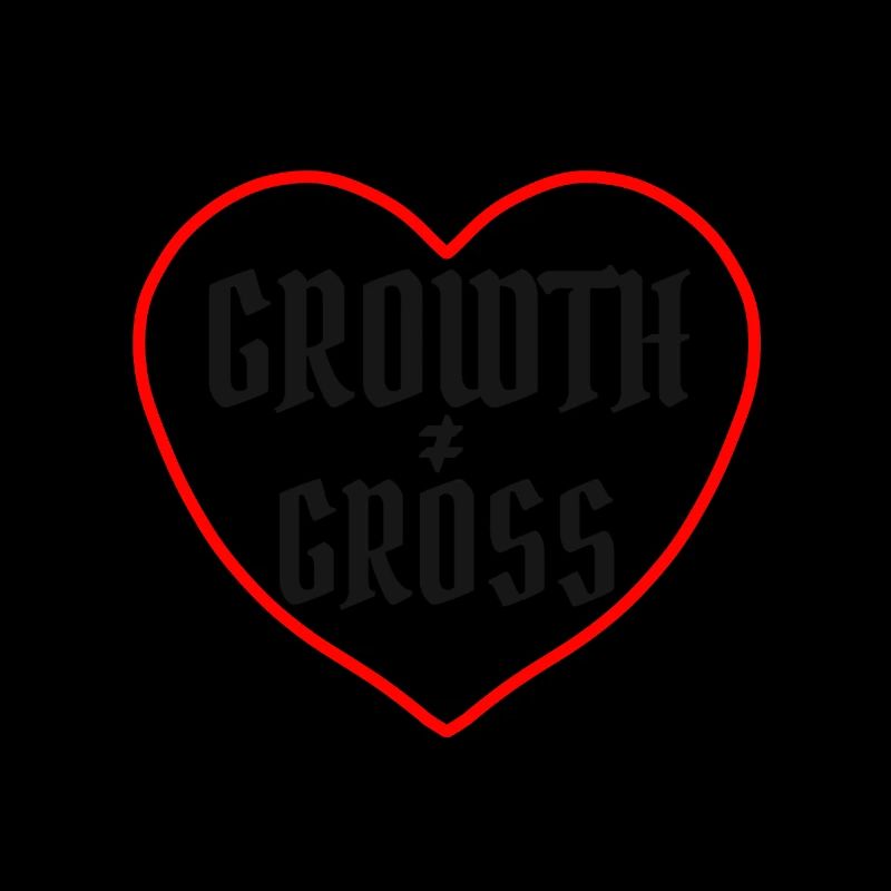 Growth is not Gross . Healing sarcastic