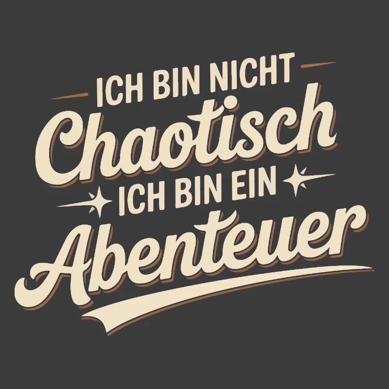 Ich bin nicht chaotisch – ich bin ein Abenteuer
