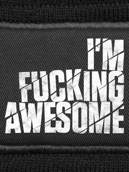 I'm fucking awesome
