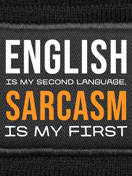 Sarcasm First, English Second