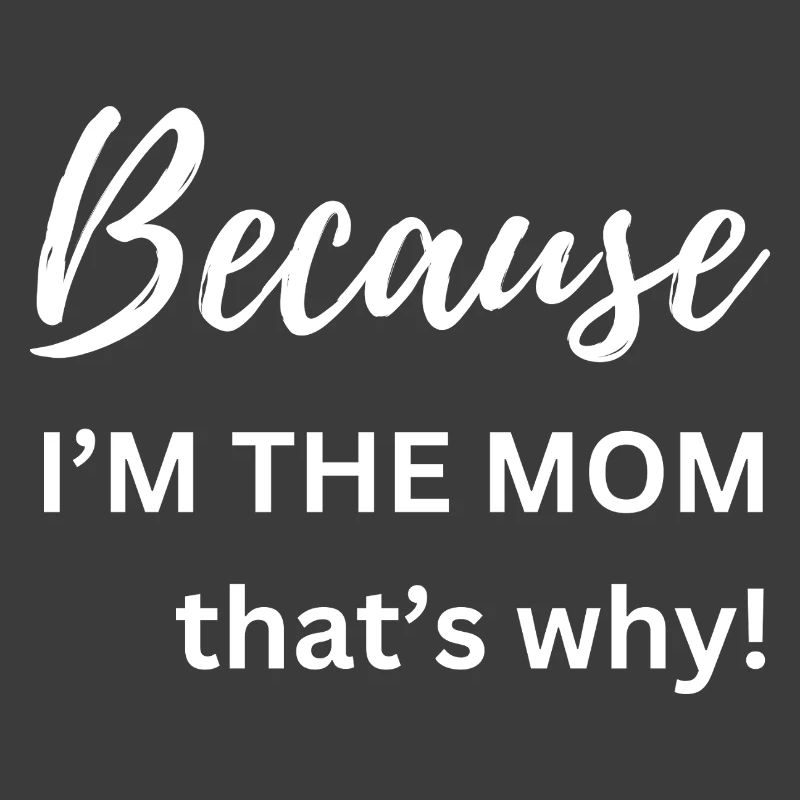 Weil ich die Mutter bin, deshalb Lustiges Geschenk