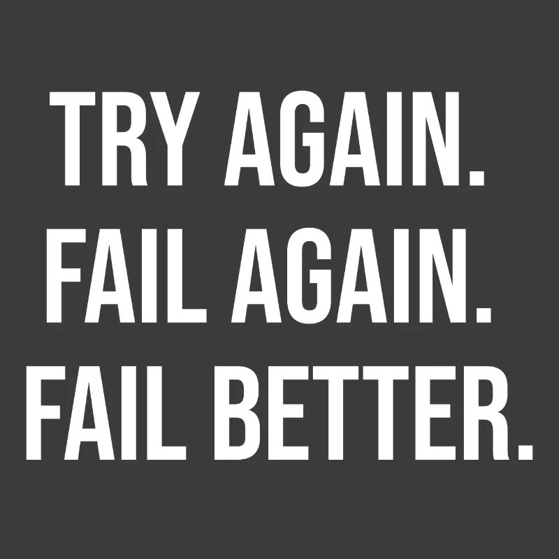 Try Again. Fail Again. Fail Better.